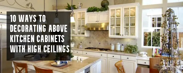 10 Decorating above Kitchen Cabinets With High Ceilings